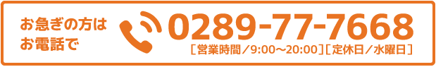 お急ぎの方はお電話で Tel 0289-77-7668